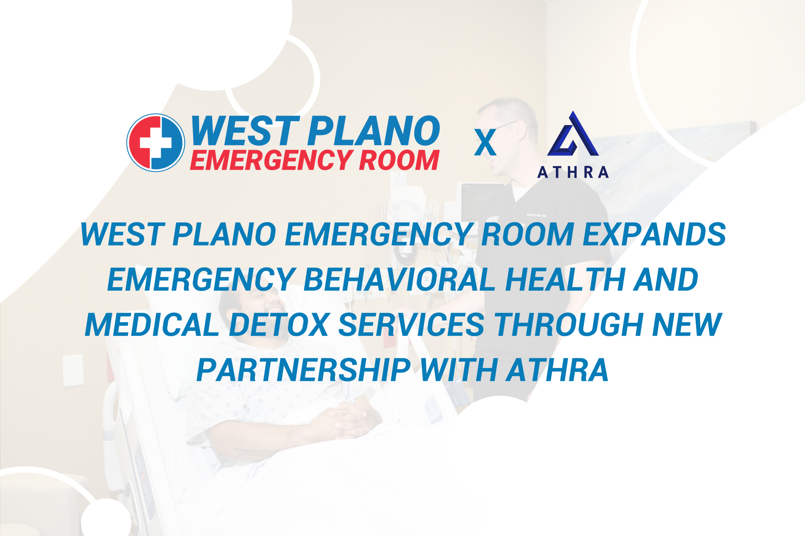 WEST PLANO EMERGENCY ROOM EXPANDS EMERGENCY BEHAVIORAL HEALTH AND MEDICAL DETOX SERVICES THROUGH NEW PARTNERSHIP WITH ATHRA